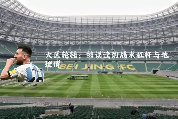 大区轮转：被误读的战术杠杆与地理博弈
